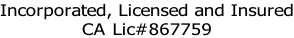 Incorporated, Licensed and Insured CA Lic#867759
